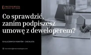 Co sprawdzić, zanim podpiszesz umowę z deweloperem? Kluczowa checklista dla kupujących.